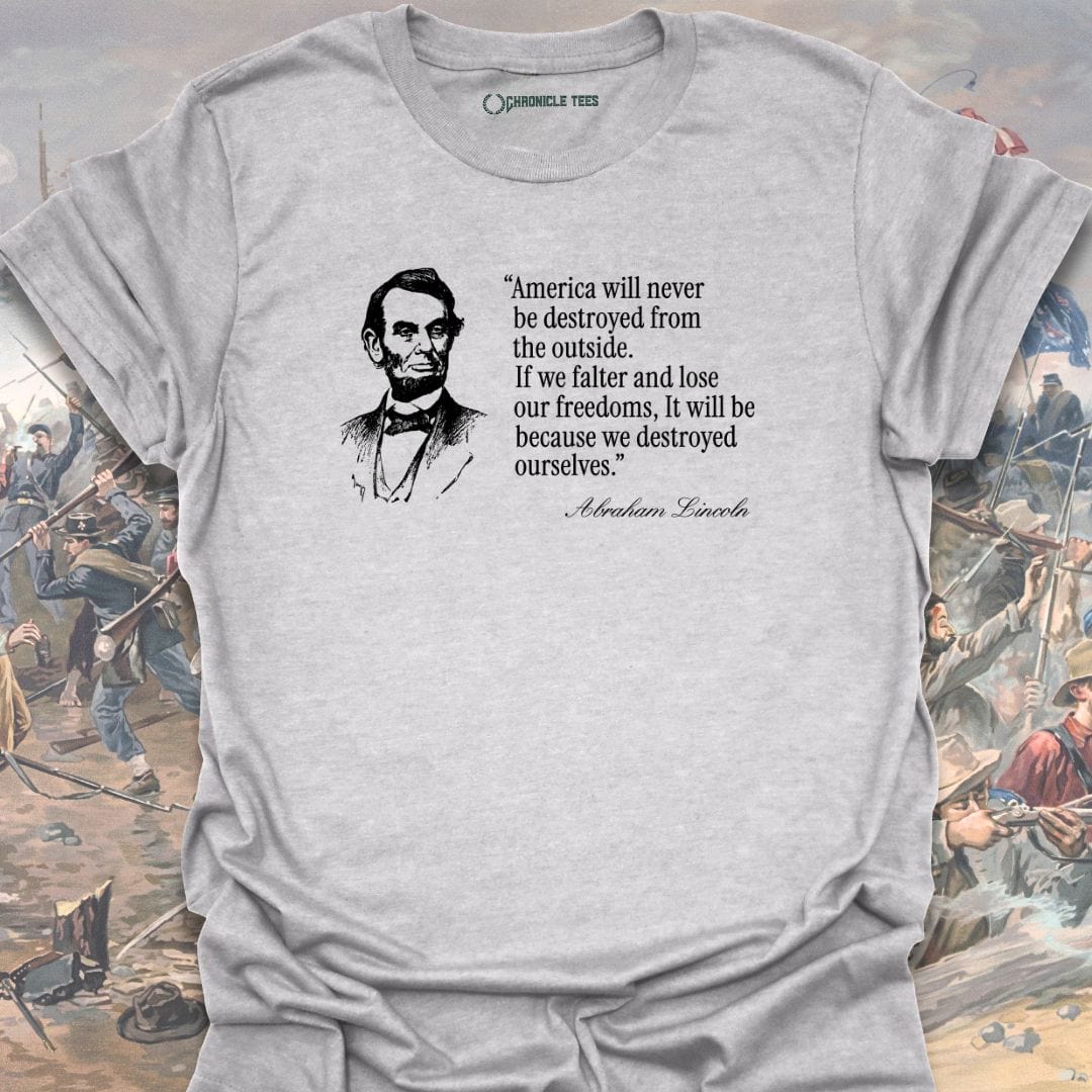 America Will Never Be Destroyed.... Abraham Lincoln T-shirt