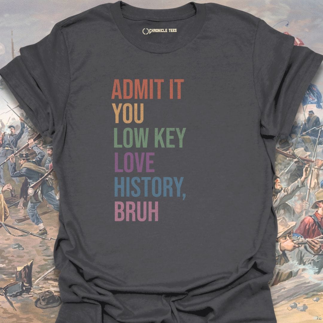 Admit It You Low Key Love History, Bruh T-shirt