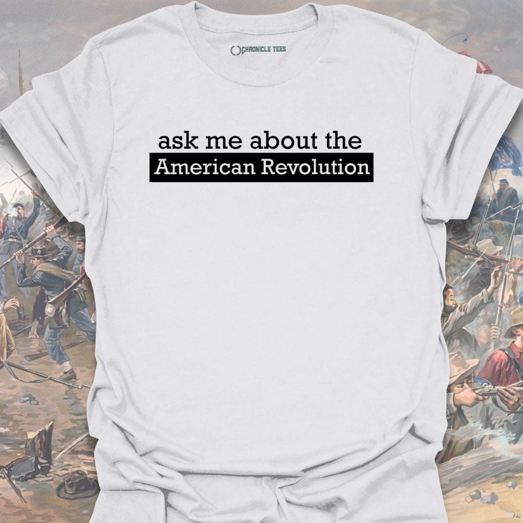 Ask me about American Revolution T-shirt