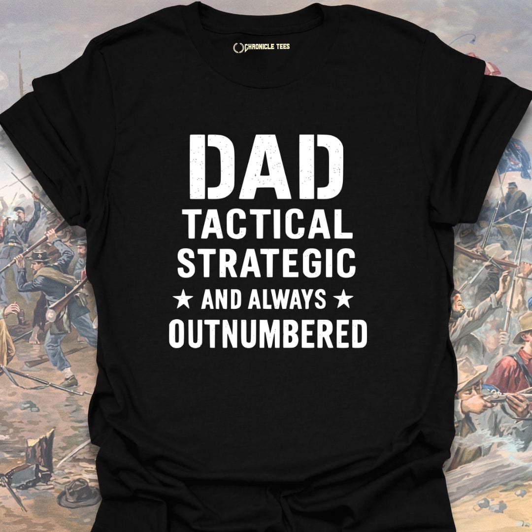 Dad: Tactical, Strategic, And Always Outnumbered T-shirt