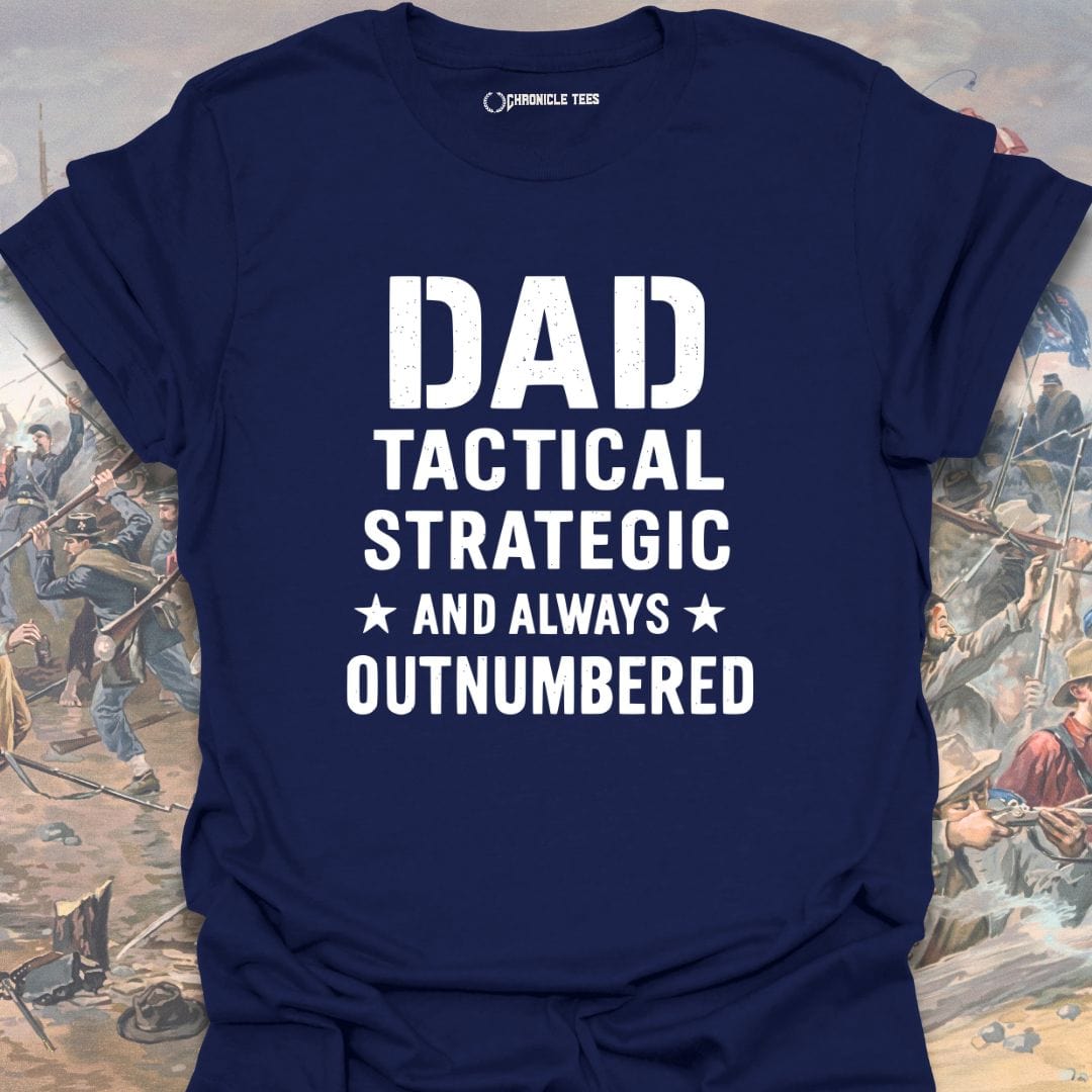 Dad: Tactical, Strategic, And Always Outnumbered T-shirt