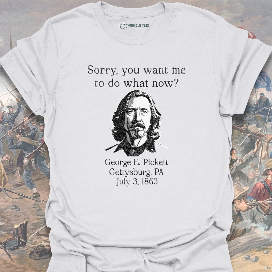 Sorry, What Now?! George E. Pickett T-shirt
