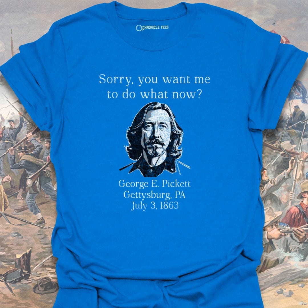 Sorry, What Now?! George E. Pickett T-shirt