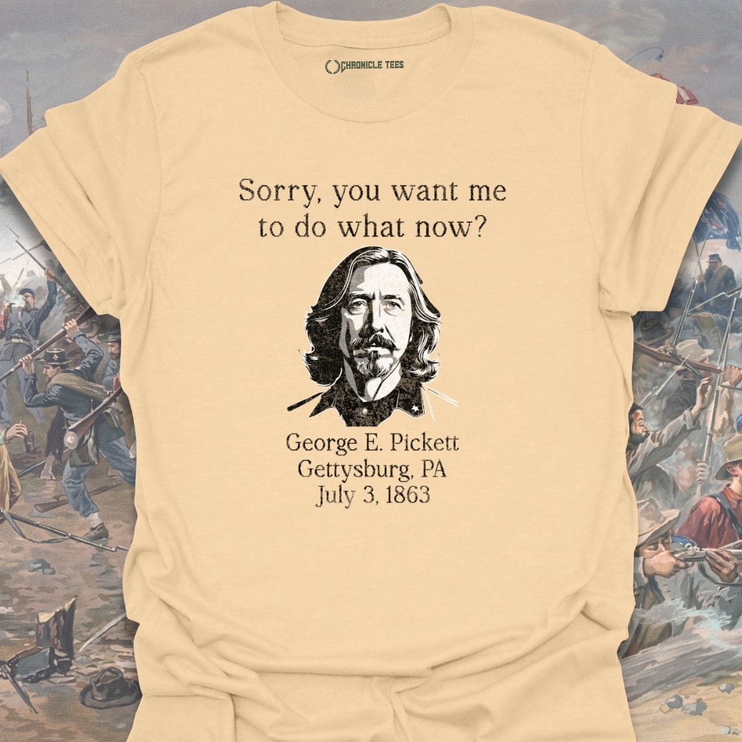 Sorry, What Now?! George E. Pickett T-shirt