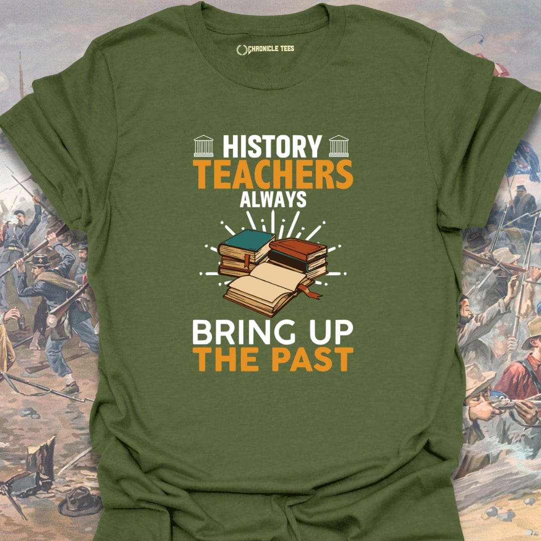 History Teachers Always Bring Up The Past T-shirt