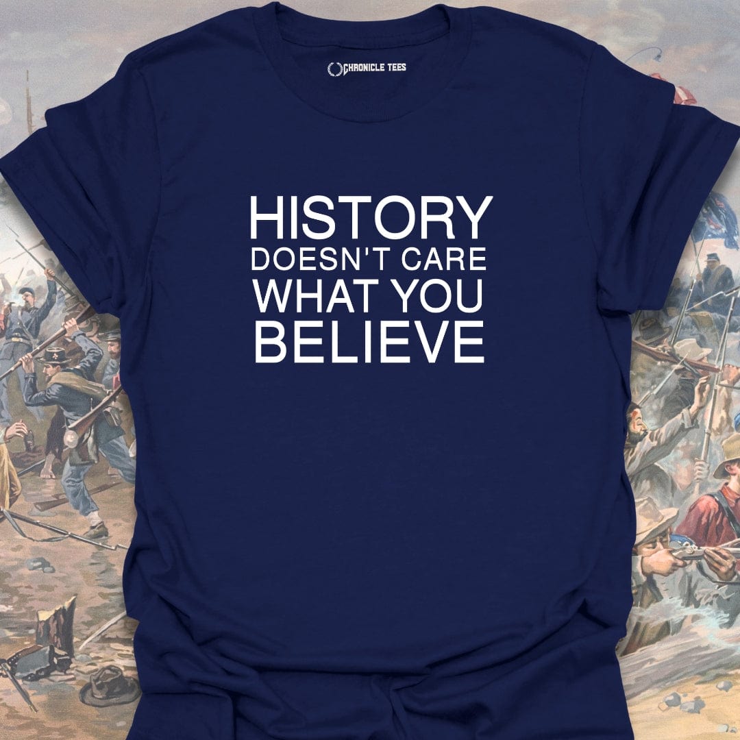 History Doesn't Care What You Believe T-shirt
