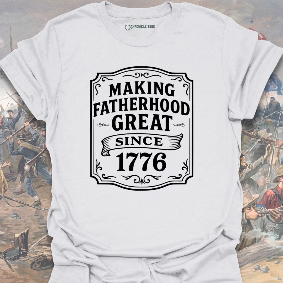 Making Fatherhood Great Since 1776 T-shirt