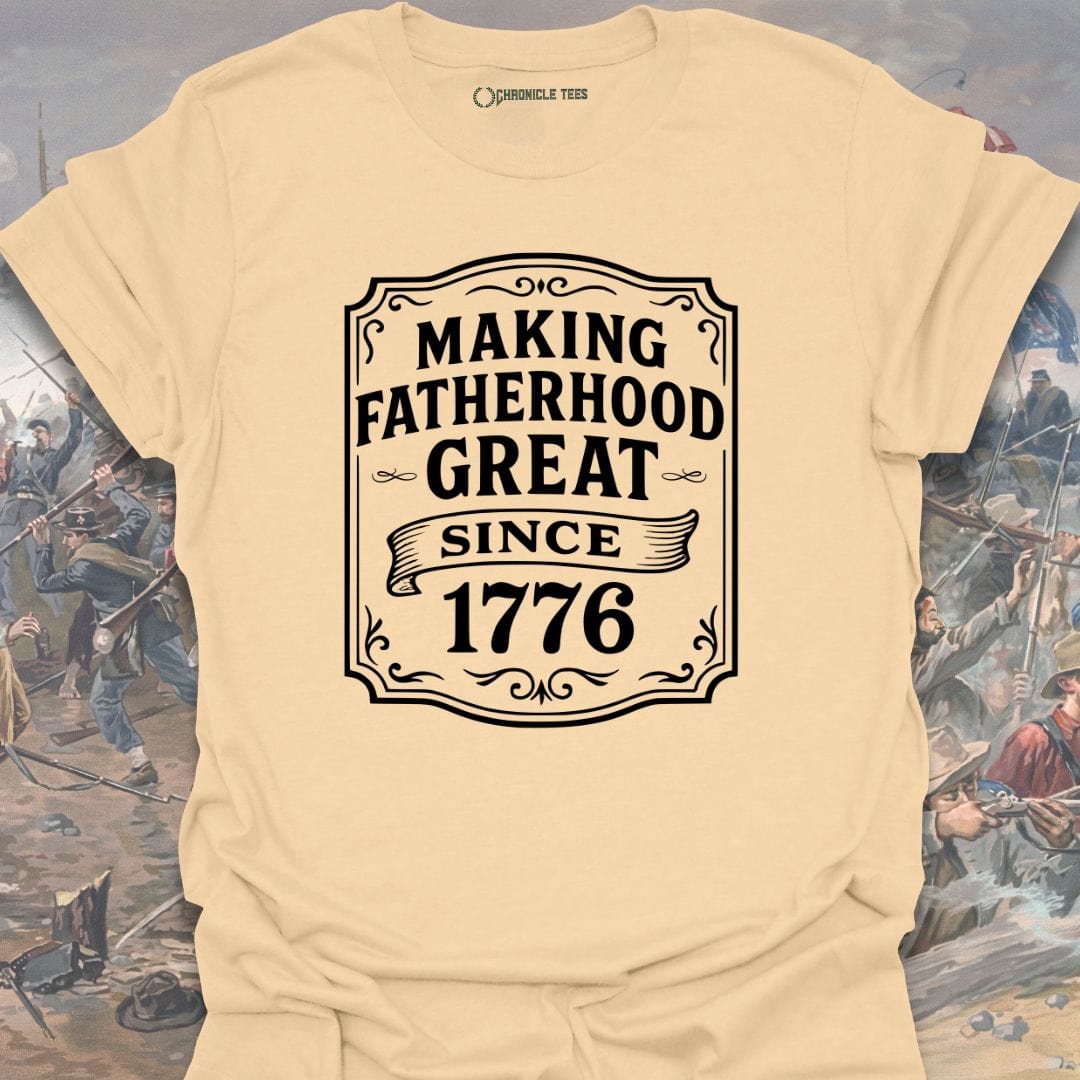 Making Fatherhood Great Since 1776 T-shirt