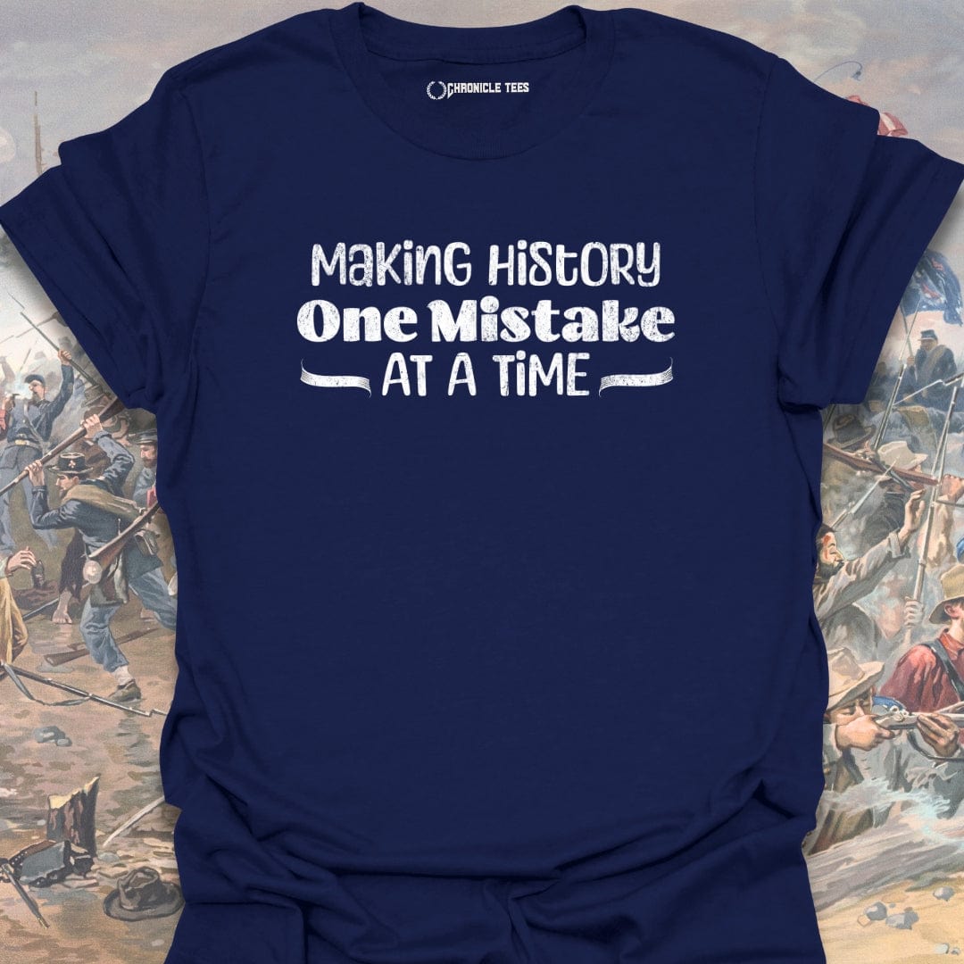 Making History One Mistake At A Time T-shirt