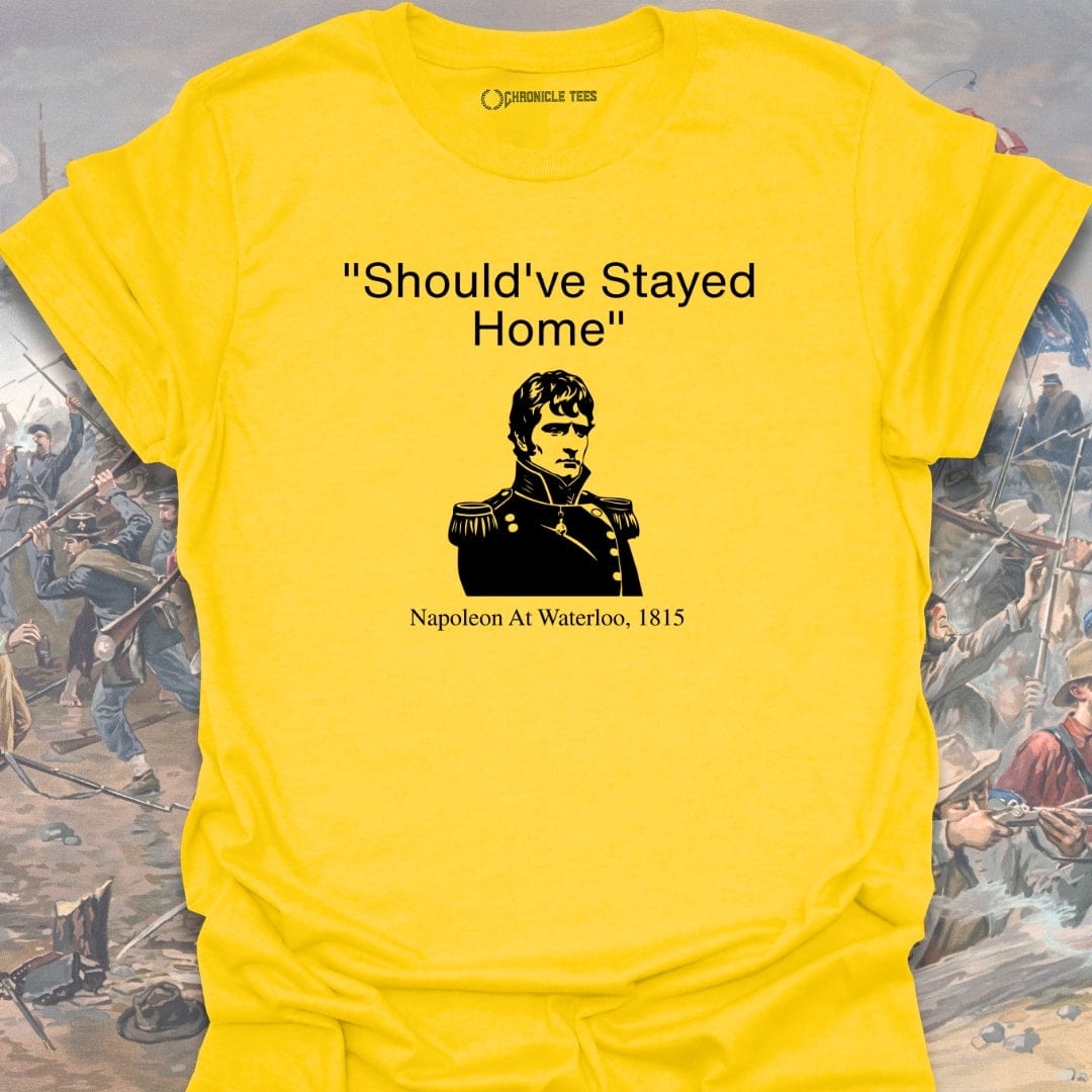 Should've Stayed Home - Napoleon 1815 T-shirt