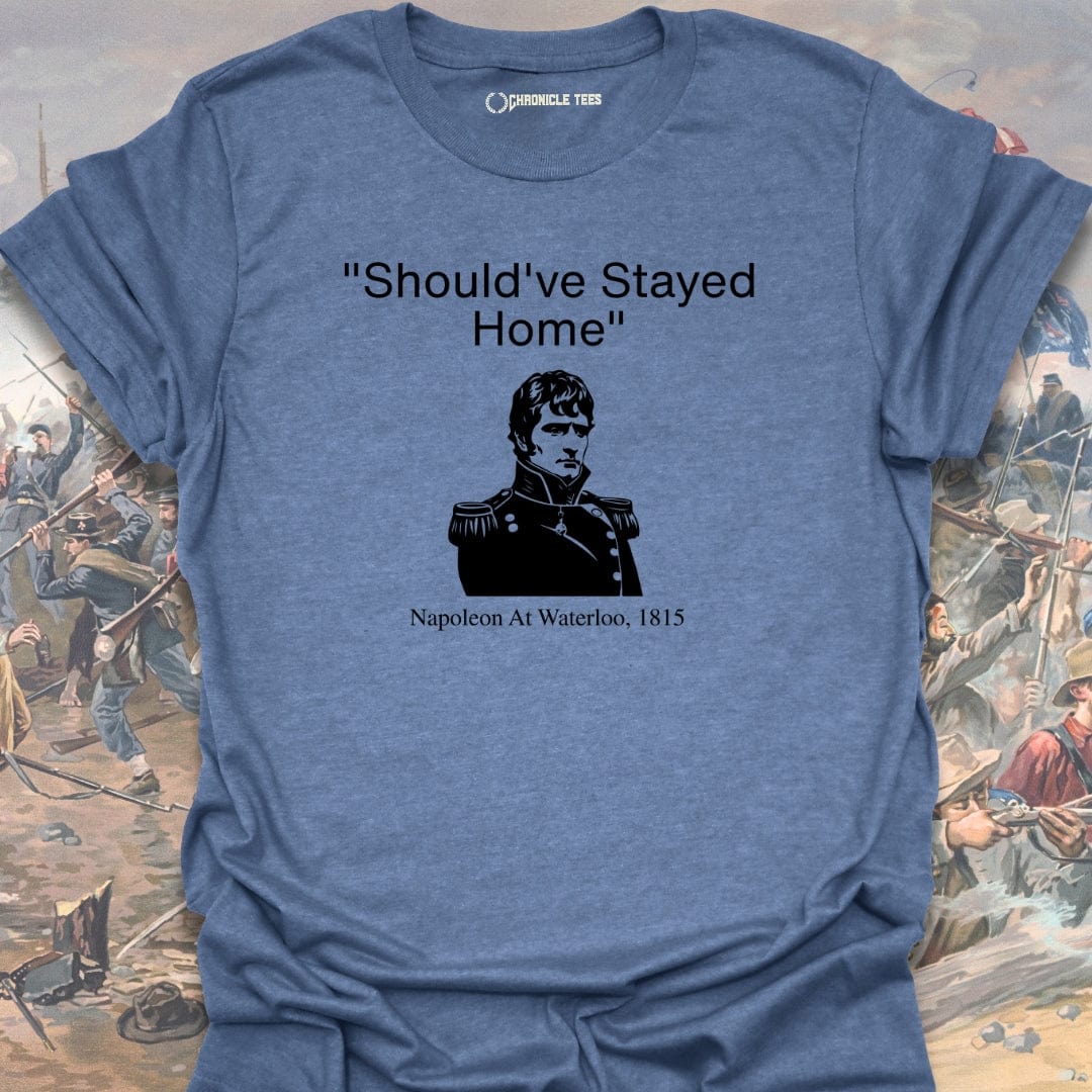 Should've Stayed Home - Napoleon 1815 T-shirt