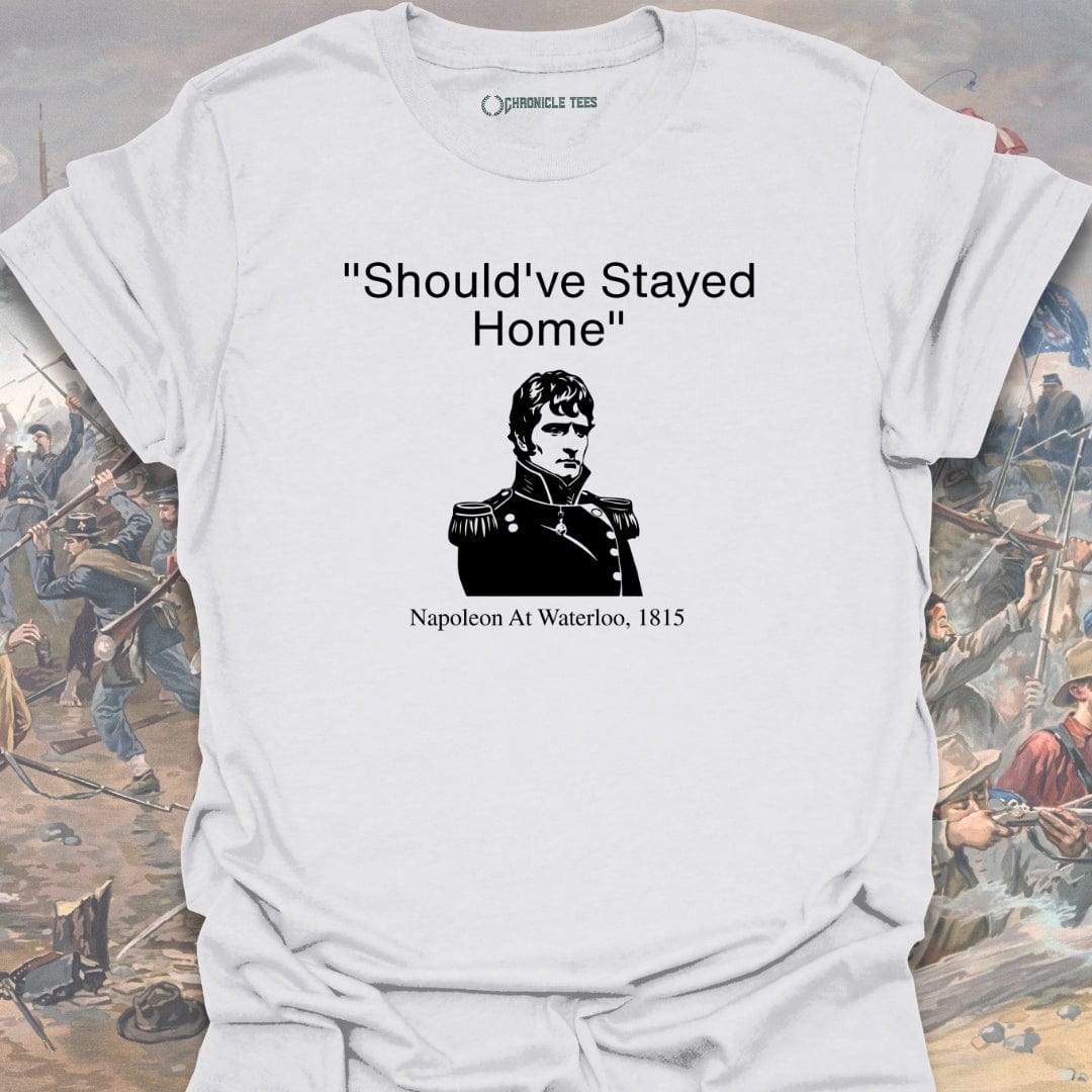 Should've Stayed Home - Napoleon 1815 T-shirt