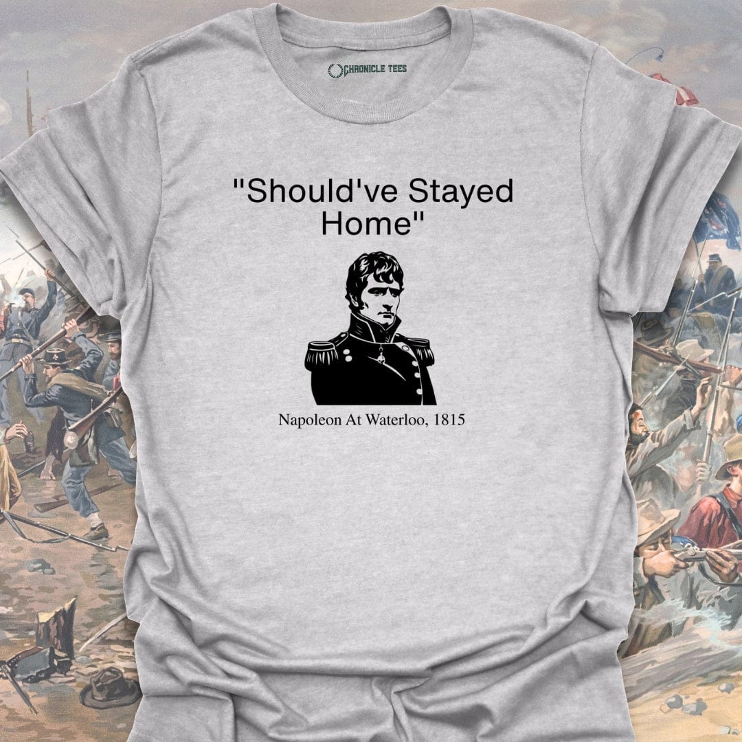 Should've Stayed Home - Napoleon 1815 T-shirt