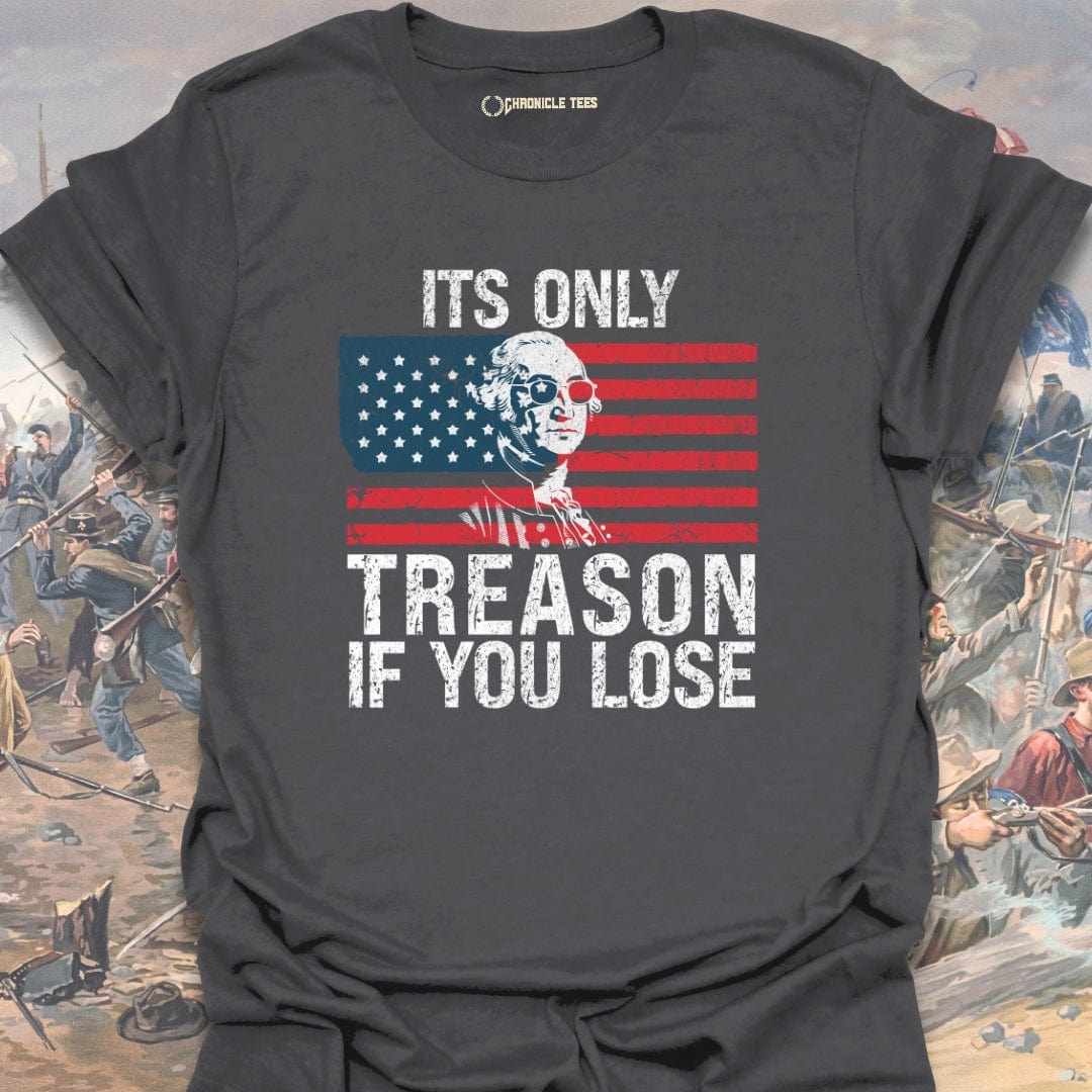 It's Only Treason, If You Lose T-shirt