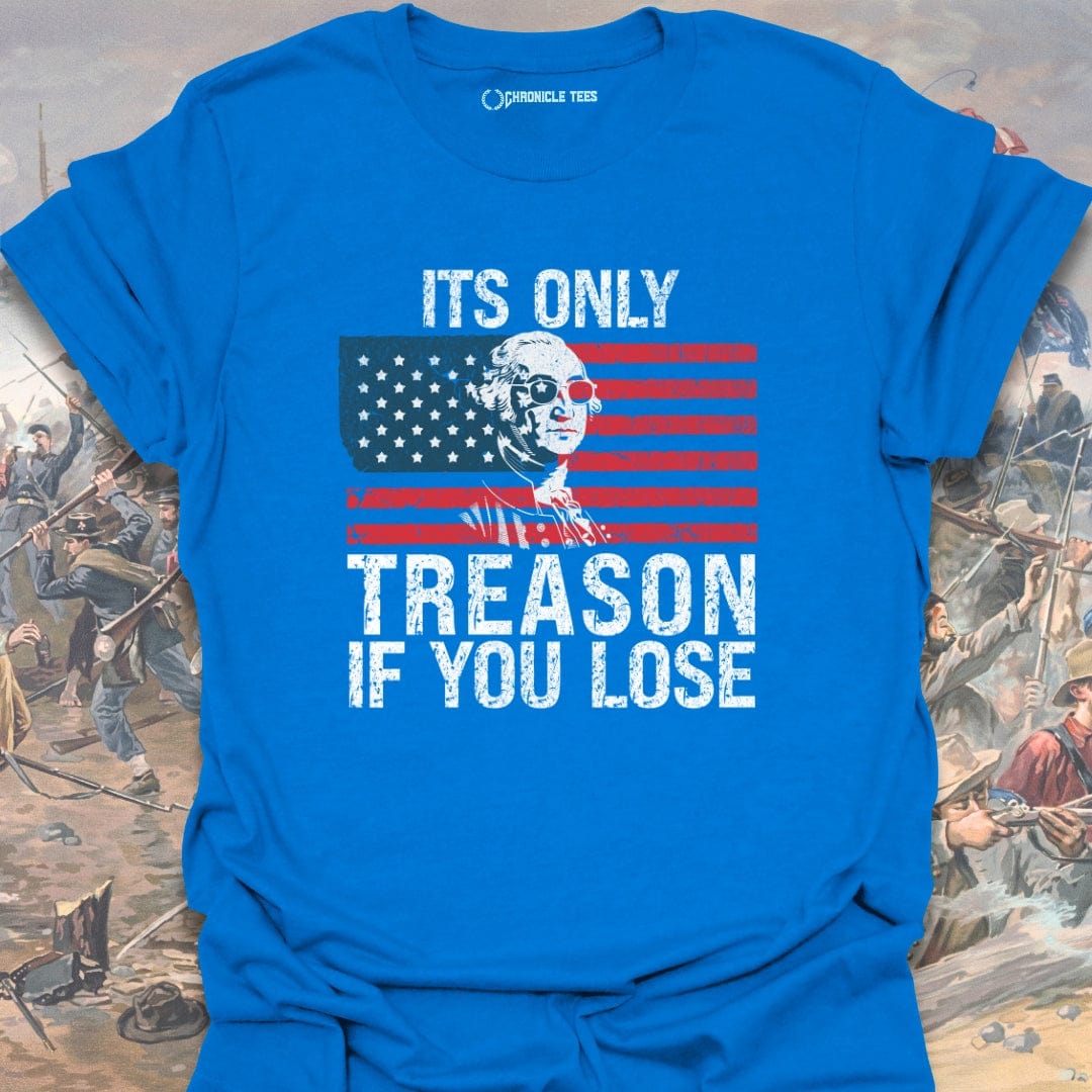 It's Only Treason, If You Lose T-shirt