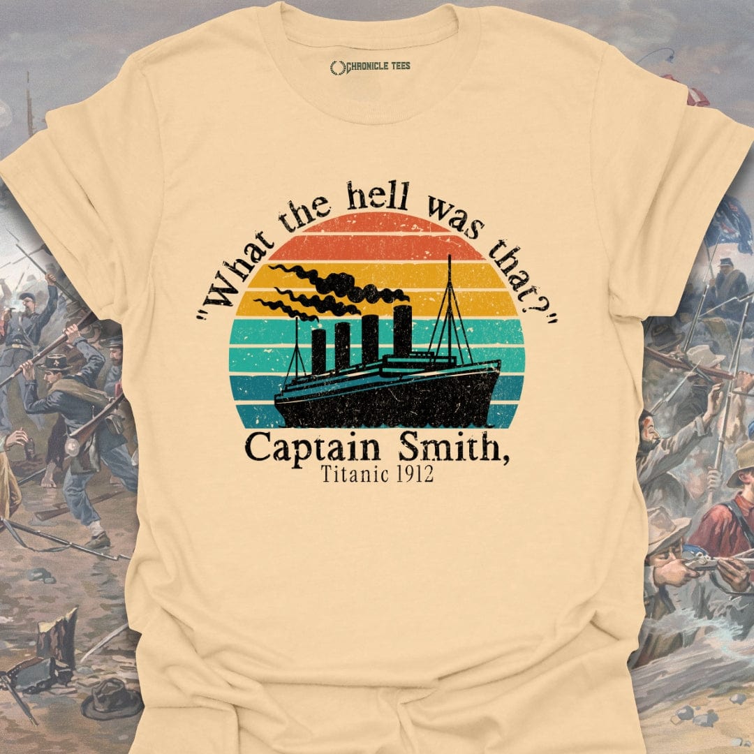 "What The Hell Was That?" - Captain Smith, Titanic 1912 T-shirt