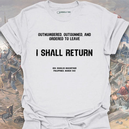 I Shall Return - Gen. Macarthur T-shirt