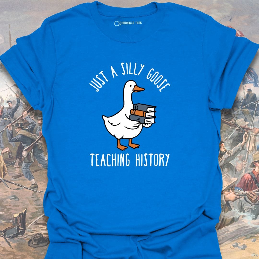 Just A Silly Goose Teaching History T-shirt