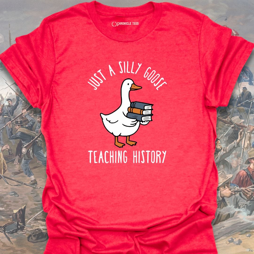 Just A Silly Goose Teaching History T-shirt