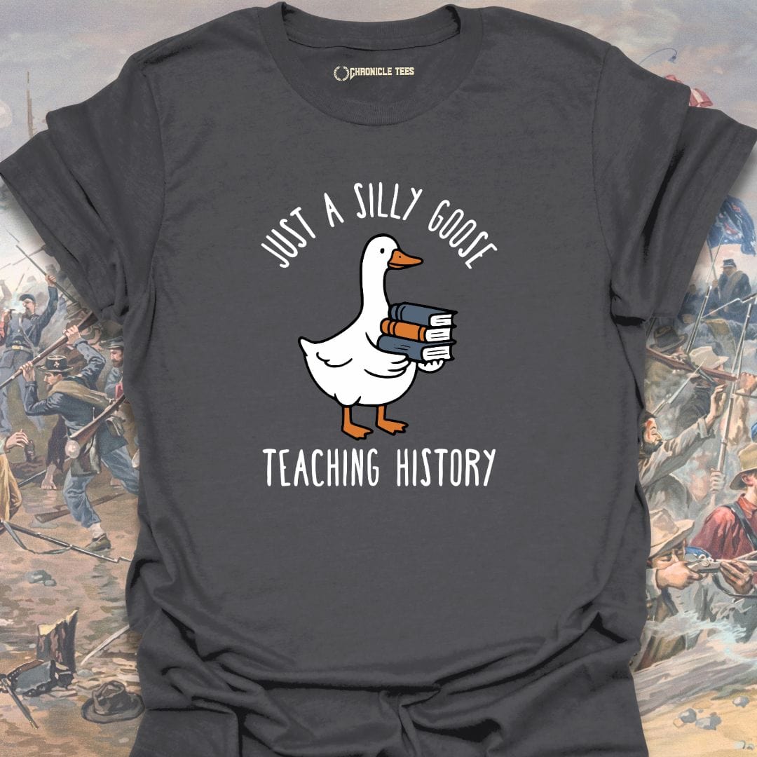 Just A Silly Goose Teaching History T-shirt