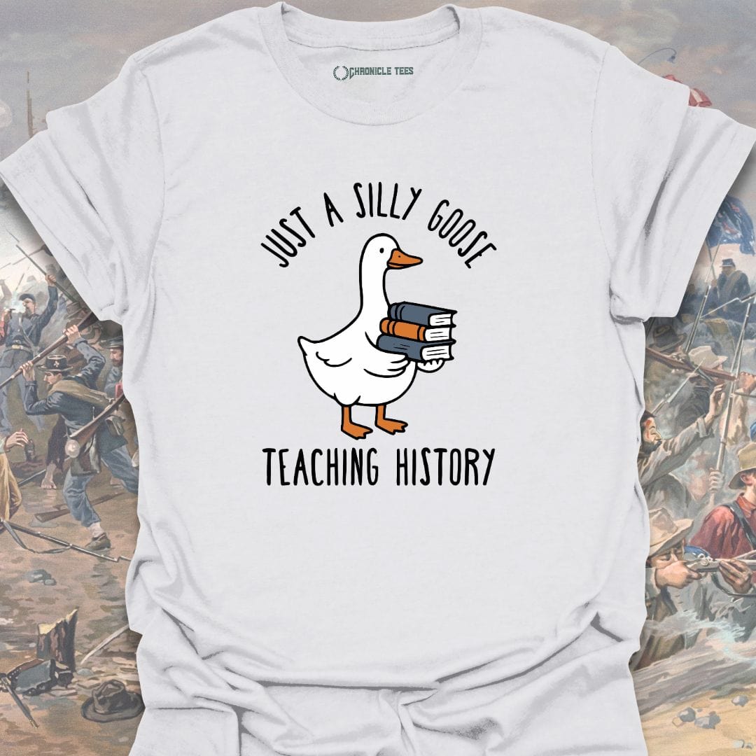 Just A Silly Goose Teaching History T-shirt