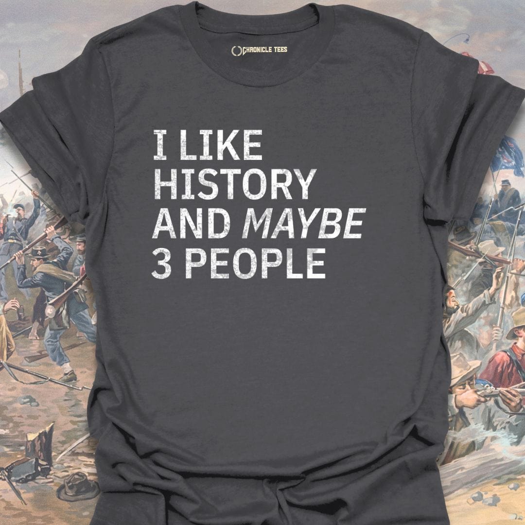 I Like History And Maybe 3 People T-shirt