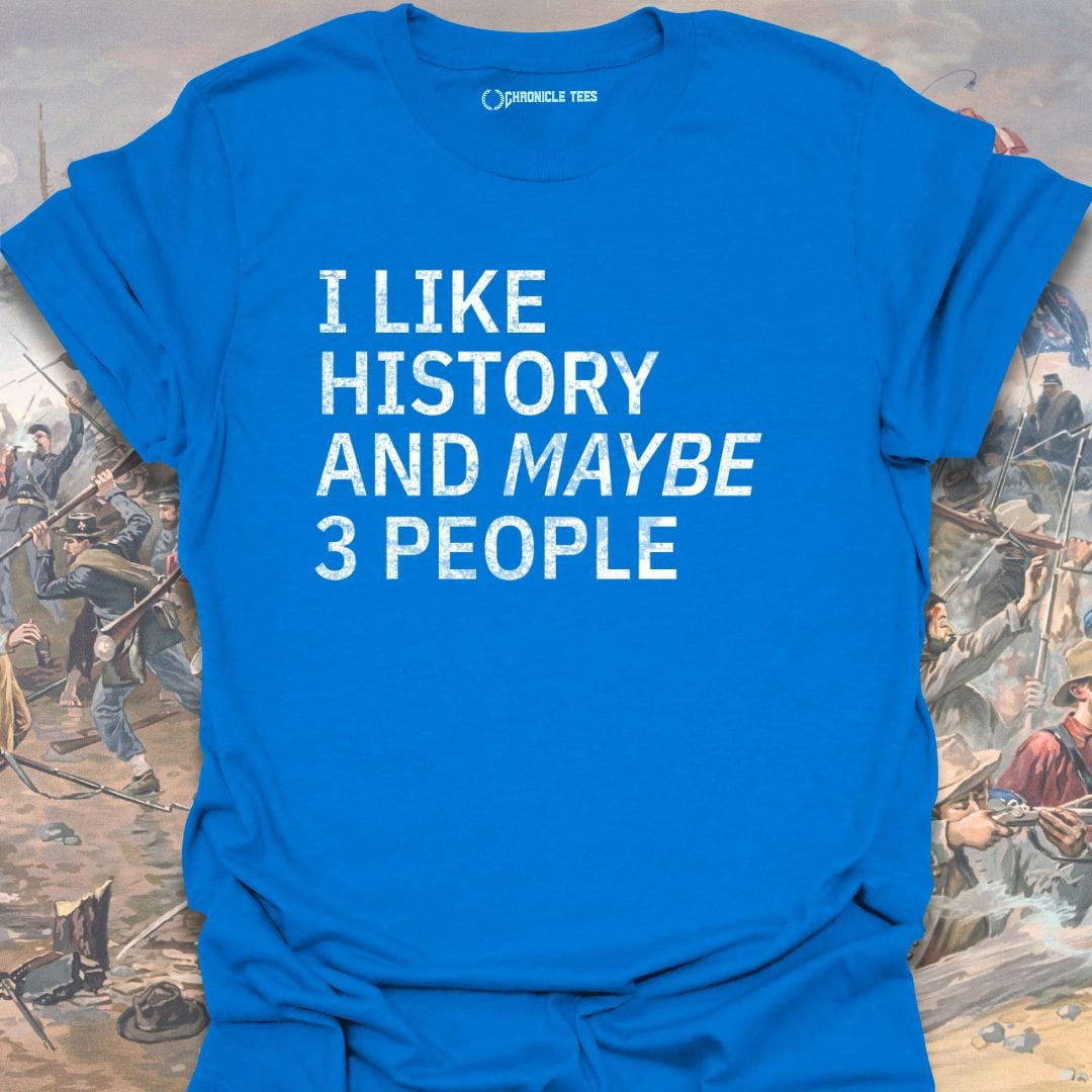 I Like History And Maybe 3 People T-shirt