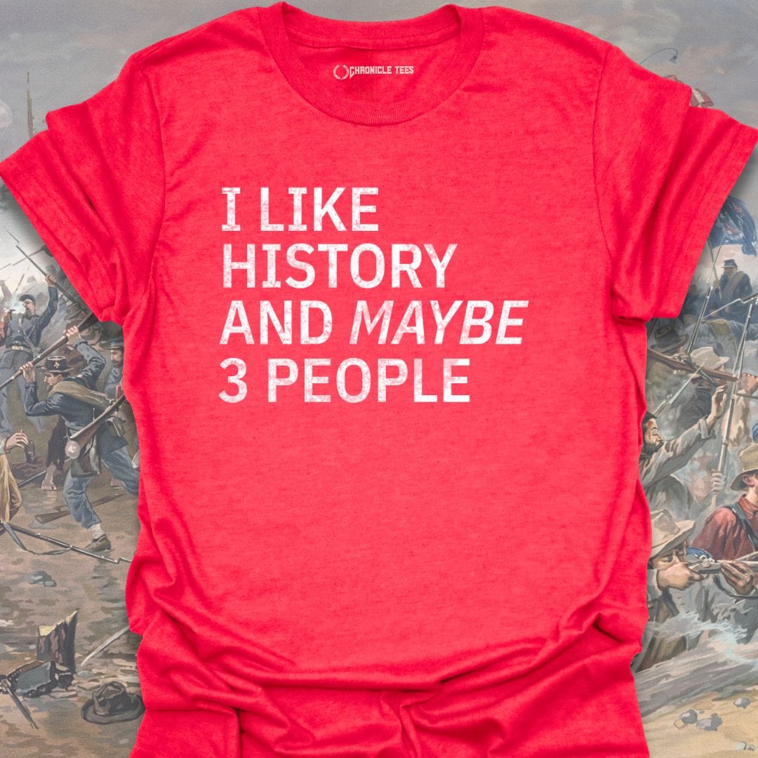I Like History And Maybe 3 People T-shirt