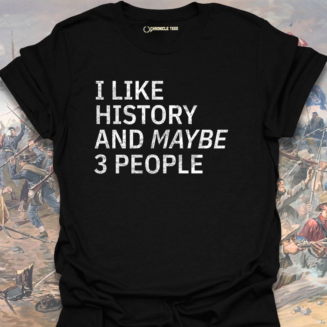 I Like History And Maybe 3 People T-shirt