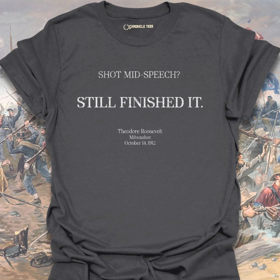 Still Finished It. Theodore Roosevelt - 1912 T-shirt