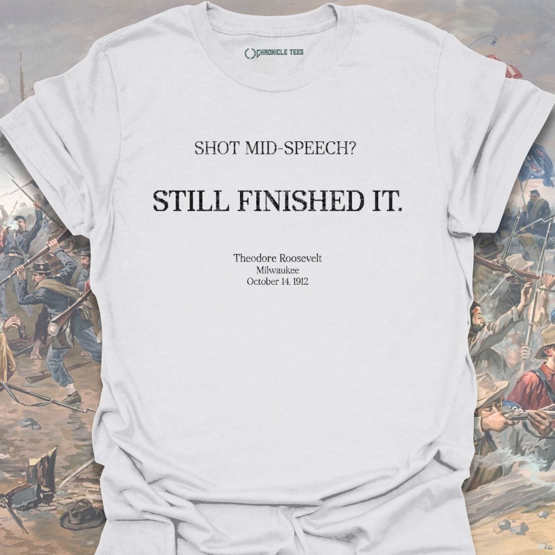 Still Finished It. Theodore Roosevelt - 1912 T-shirt