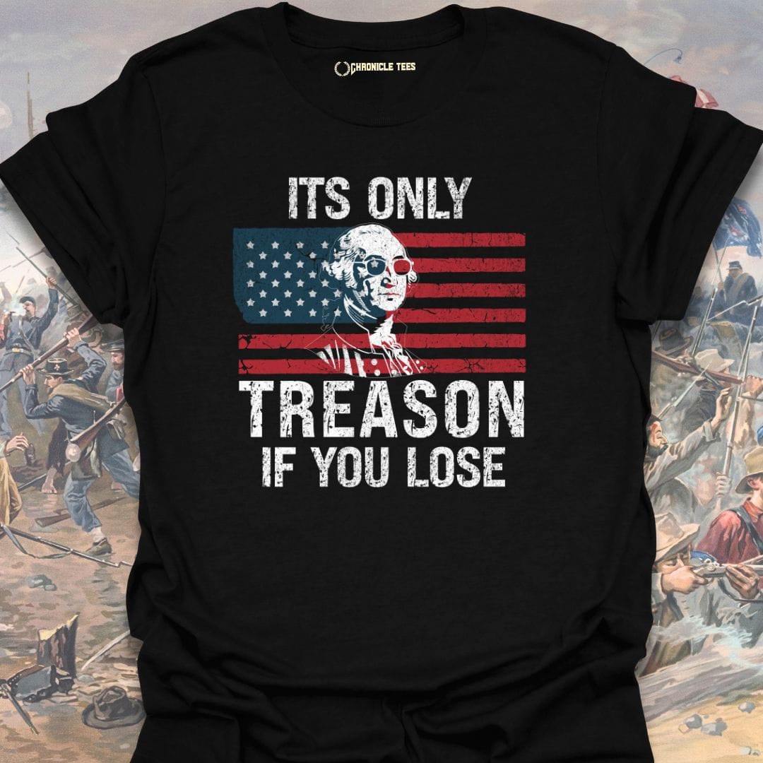 It's Only Treason, If You Lose T-shirt