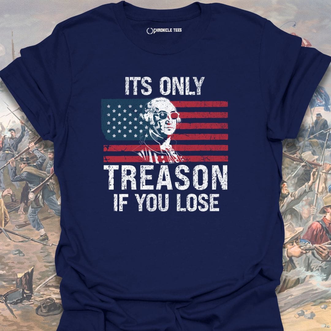 It's Only Treason, If You Lose T-shirt