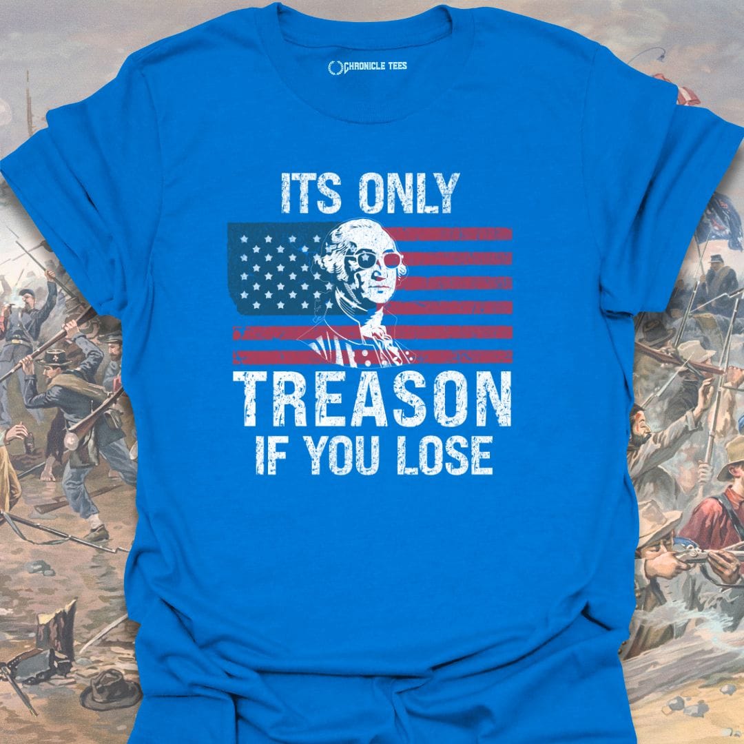 It's Only Treason, If You Lose T-shirt