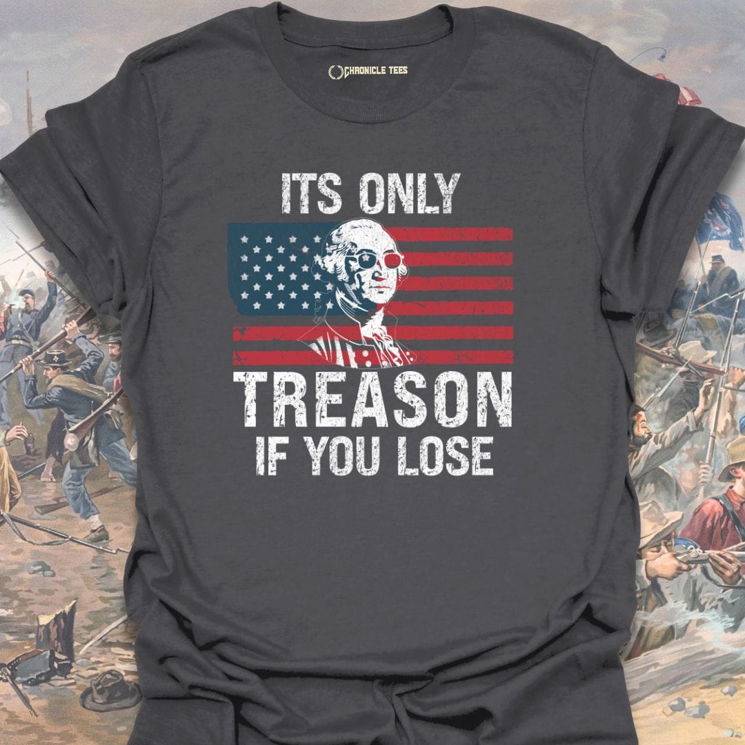 It's Only Treason, If You Lose T-shirt
