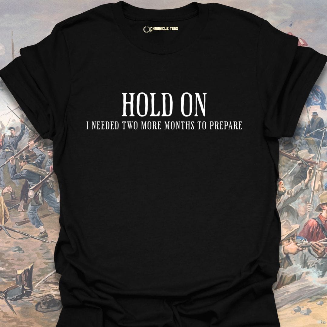 Hold On - I Needed Two More Months... T-shirt