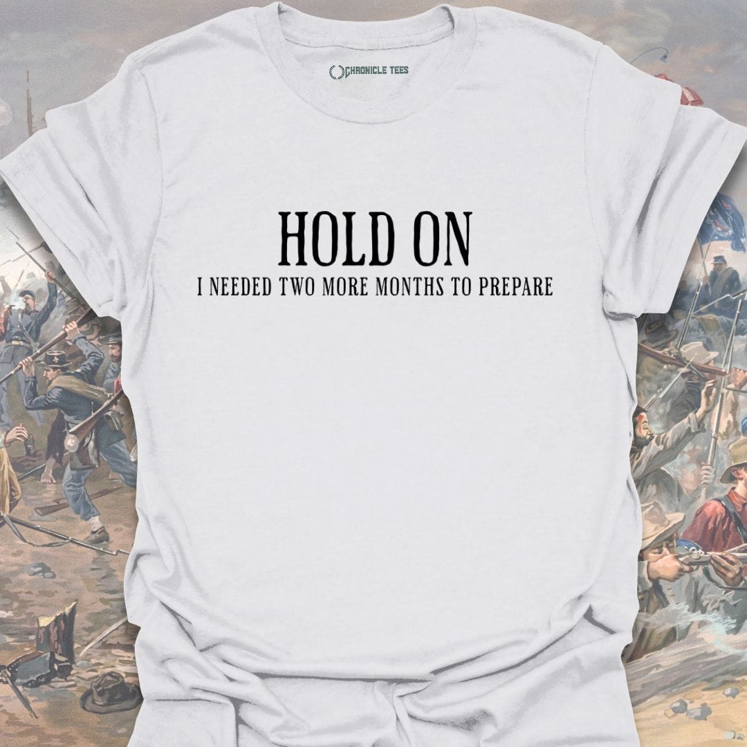 Hold On - I Needed Two More Months... T-shirt