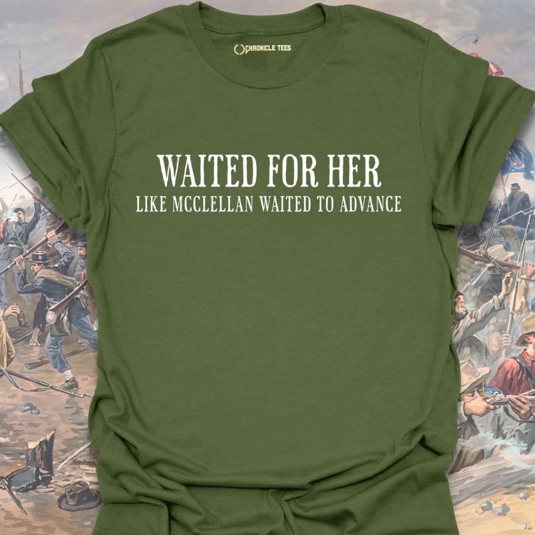 Waited For Her Like McClellan... T-shirt