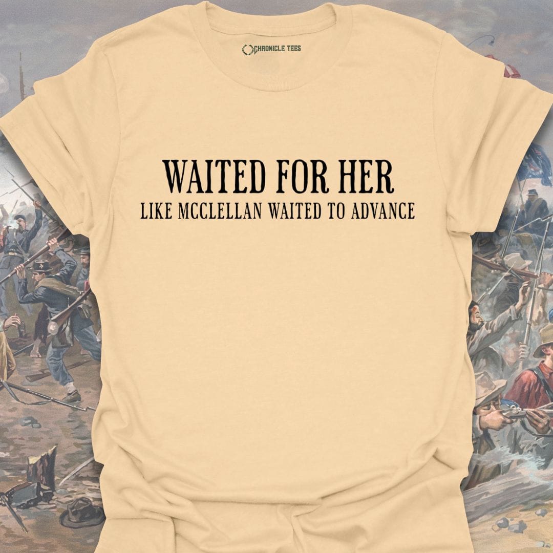 Waited For Her Like McClellan... T-shirt