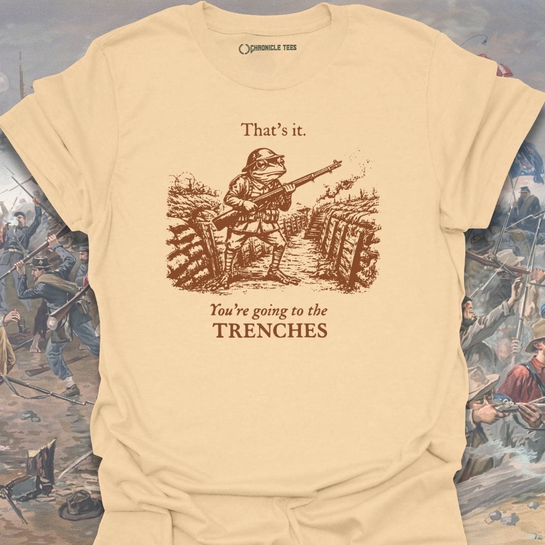 You're Going To The Trenches T-shirt