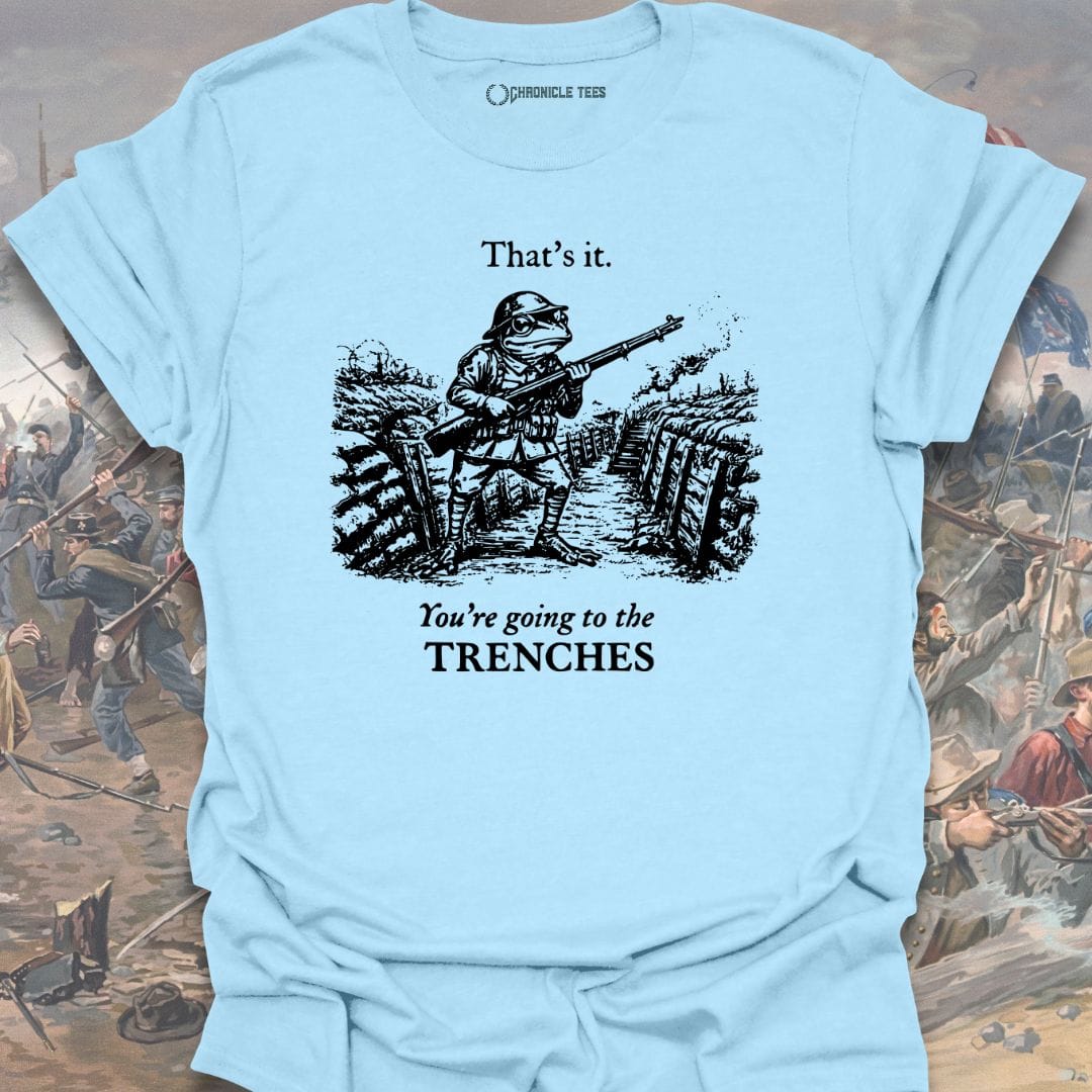 You're Going To The Trenches T-shirt