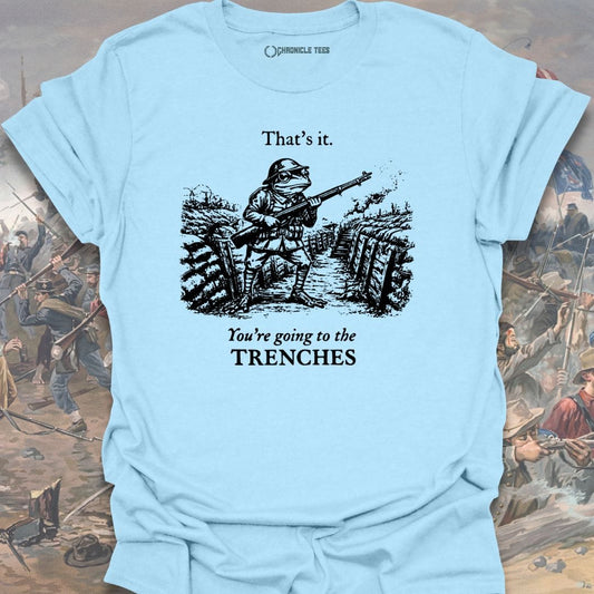 You're Going To The Trenches T-shirt
