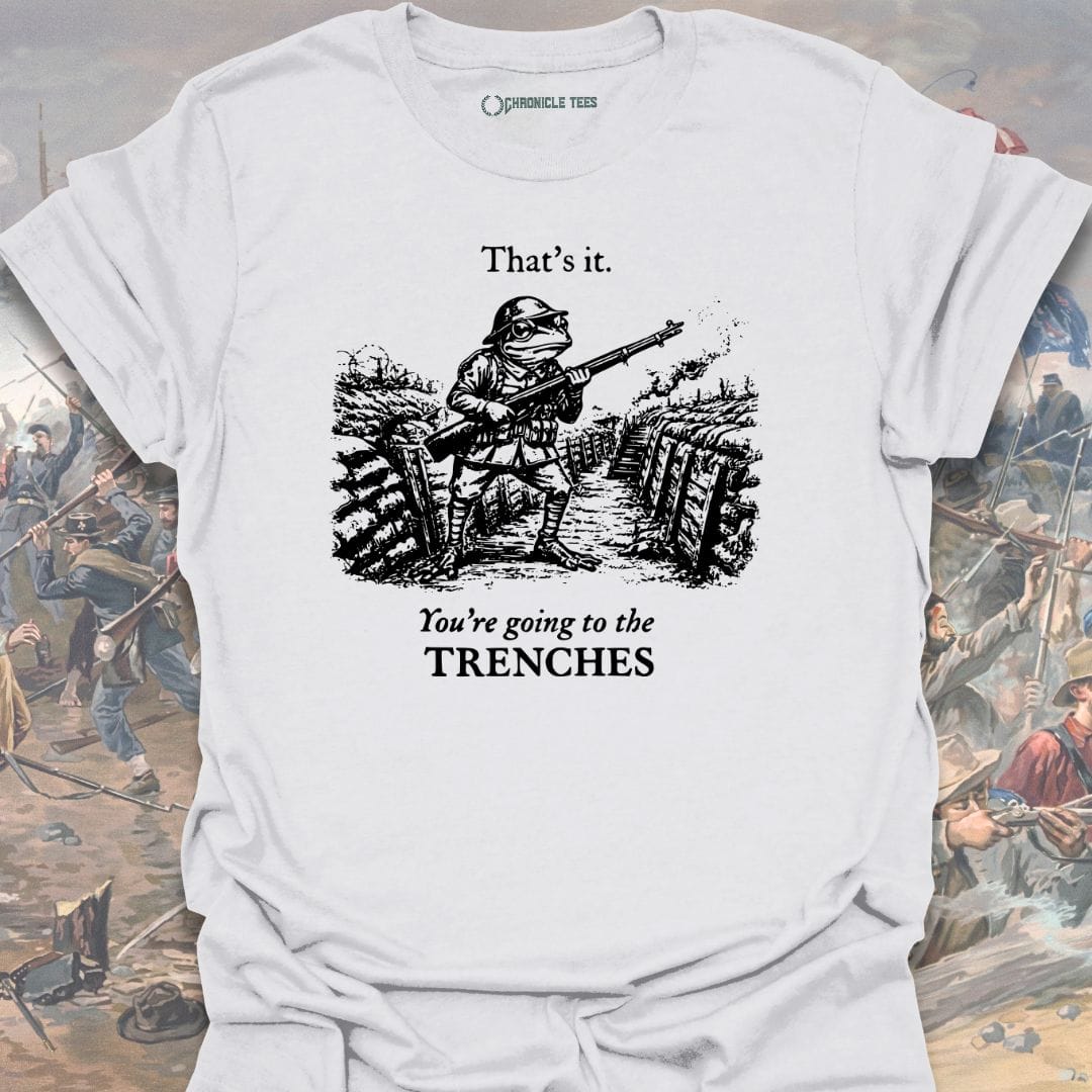 You're Going To The Trenches T-shirt