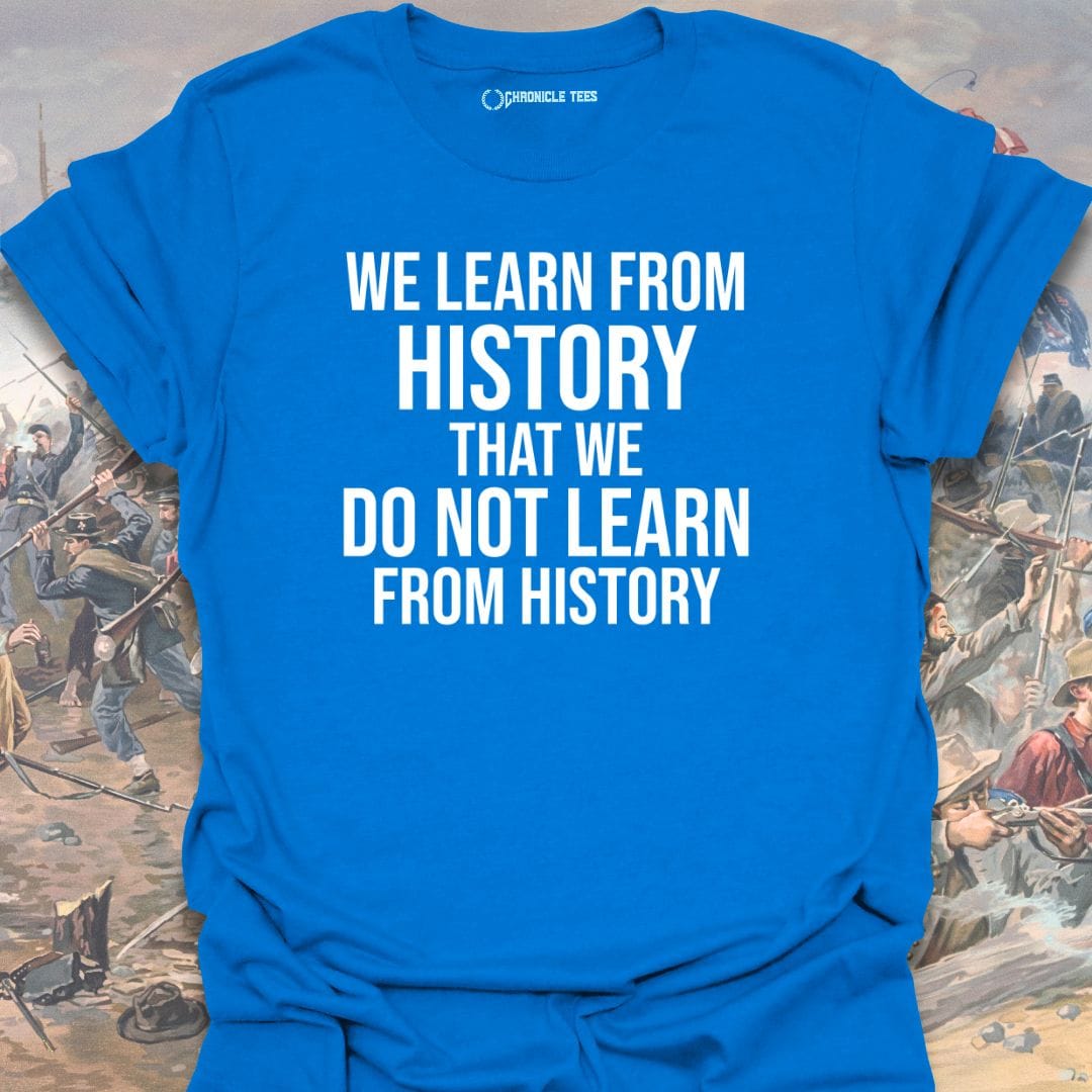 We Learn From History T-shirt