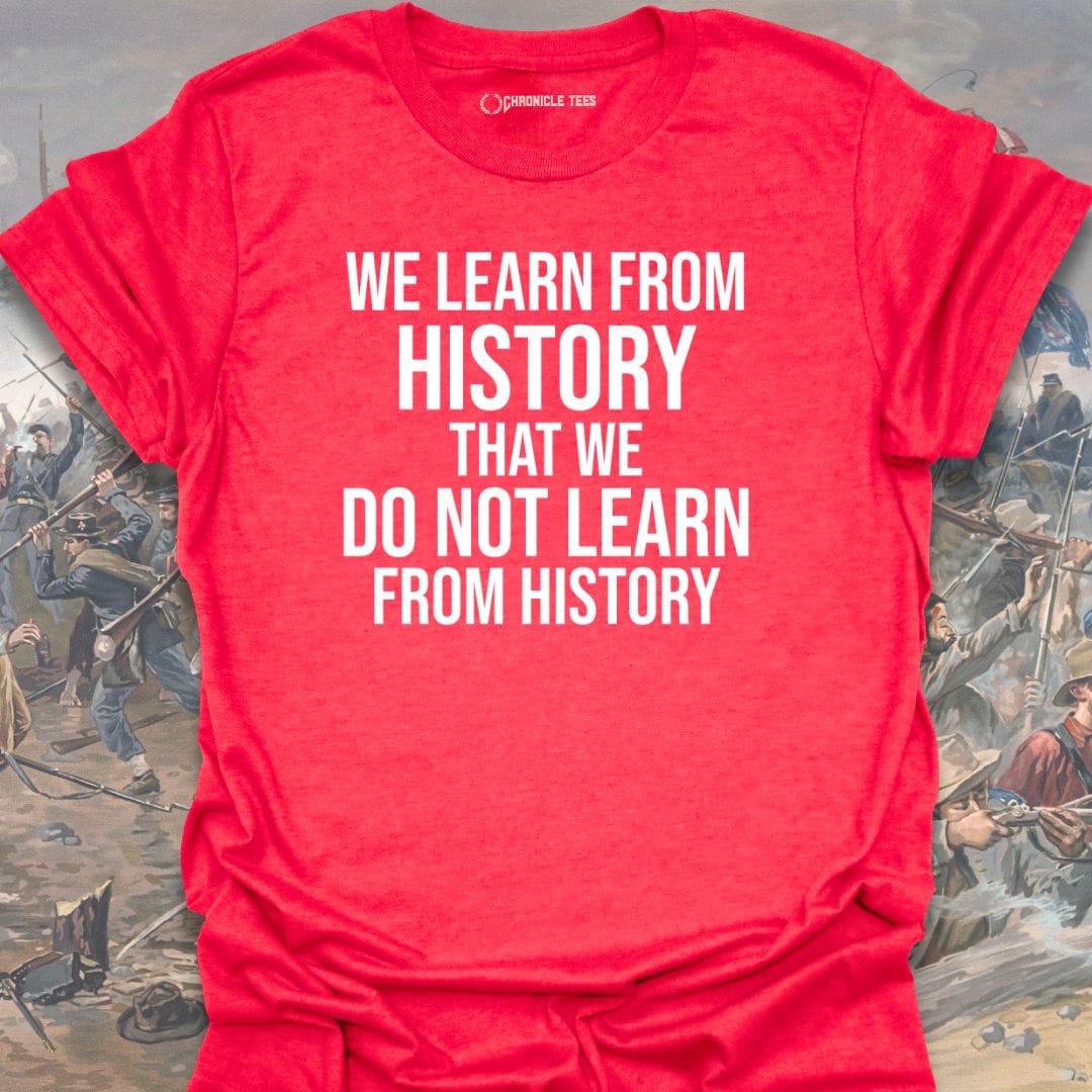 We Learn From History T-shirt