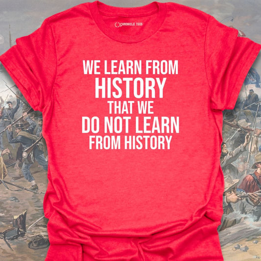 We Learn From History T-shirt