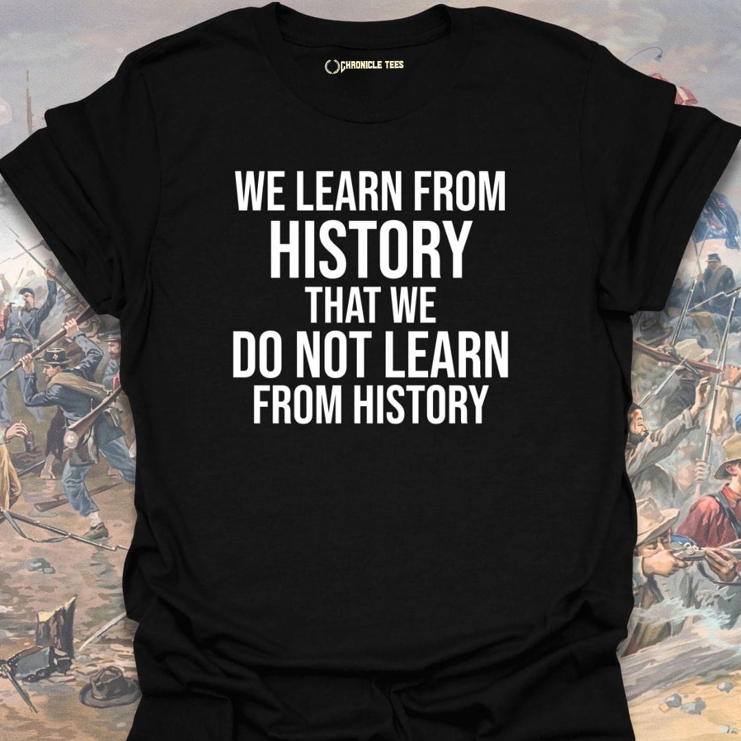 We Learn From History T-shirt