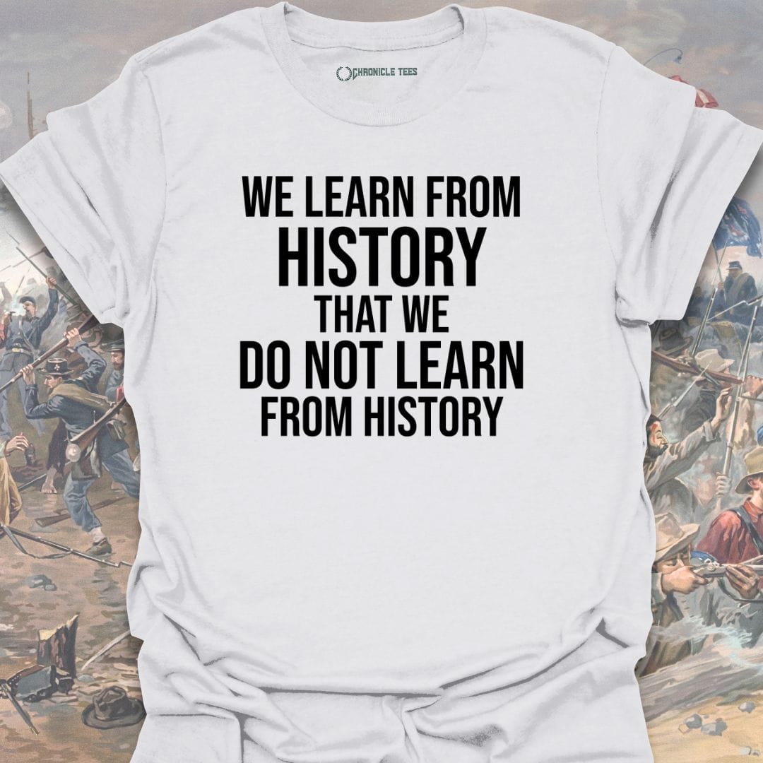 We Learn From History T-shirt