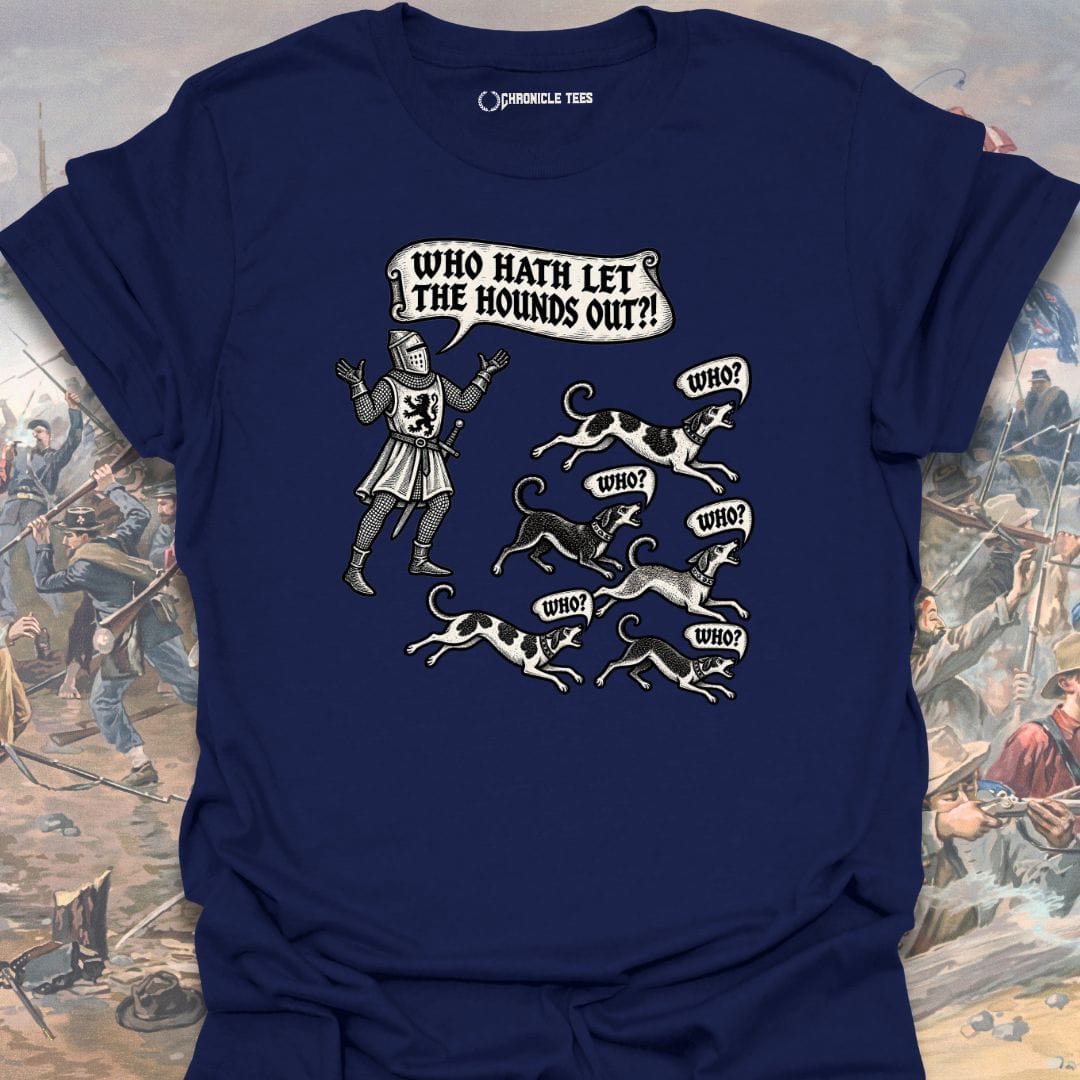 Who Hath Let The Hounds Out?! T-shirt