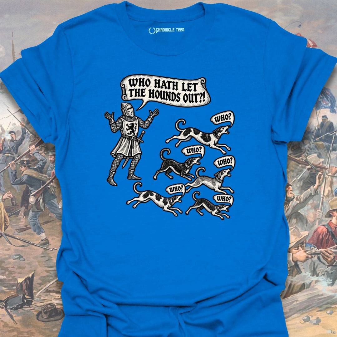 Who Hath Let The Hounds Out?! T-shirt
